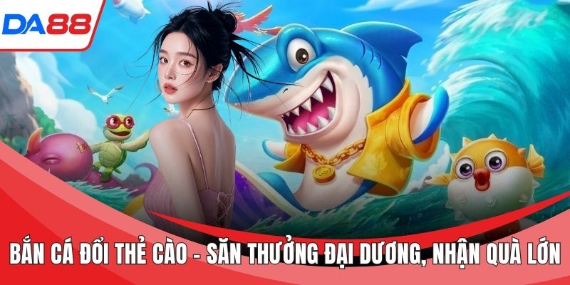 Bắn cá đổi thẻ cào
