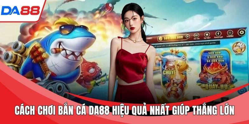 Cách chơi bắn cá DA88
