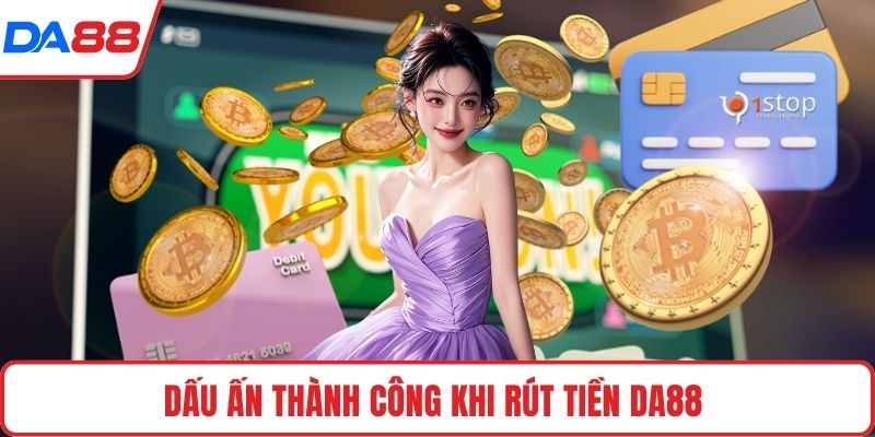 Dấu ấn thành công khi rút tiền DA88