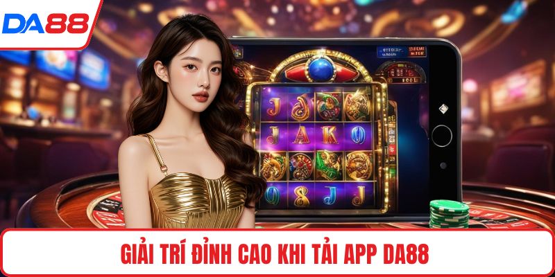 Giải trí đỉnh cao khi tải app DA88