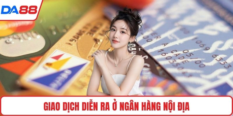 Giao dịch diễn ra ở ngân hàng nội địa