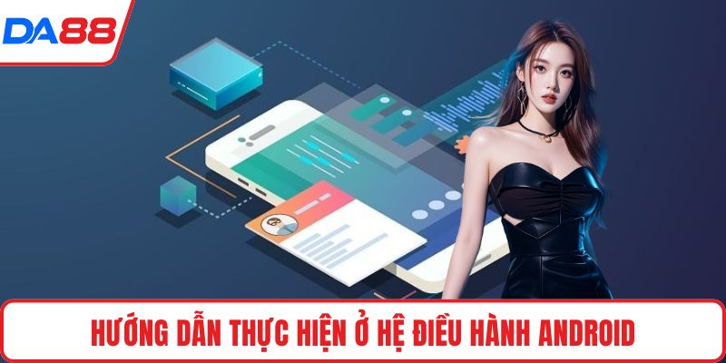 Hướng dẫn thực hiện ở hệ điều hành android