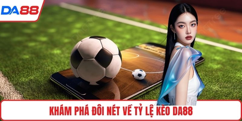 Khám phá đôi nét về tỷ lệ kèo DA88