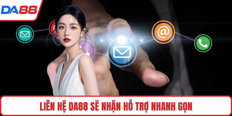 Liên hệ DA88 sẽ nhận hỗ trợ nhanh gọn