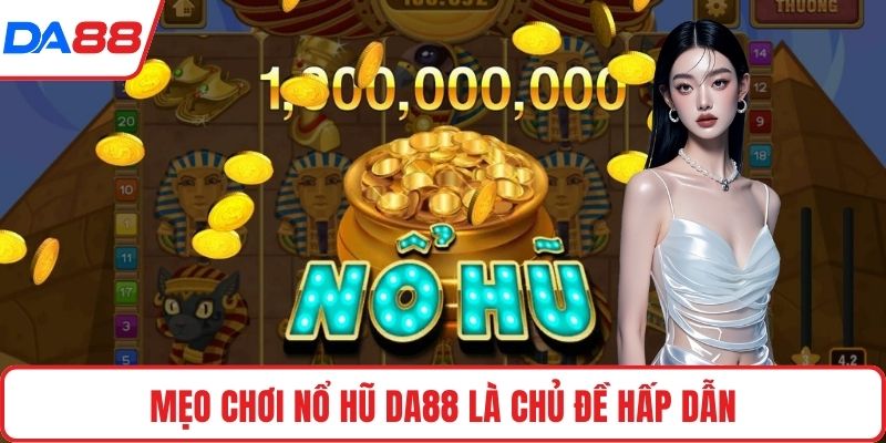 Mẹo chơi nổ hũ DA88 là chủ đề hấp dẫn