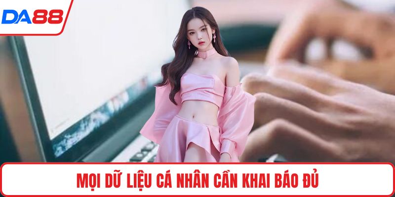 Mọi dữ liệu cá nhân cần khai báo đủ