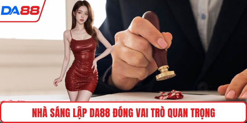 Nhà sáng lập DA88 đóng vai trò quan trọng