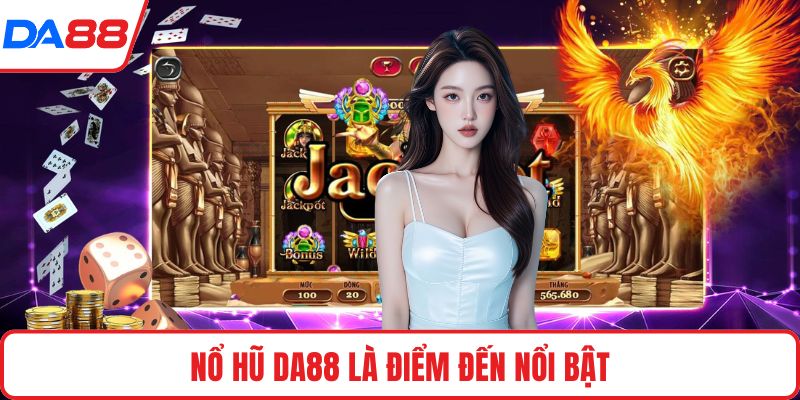 Nổ hũ DA88 là điểm đến nổi bật