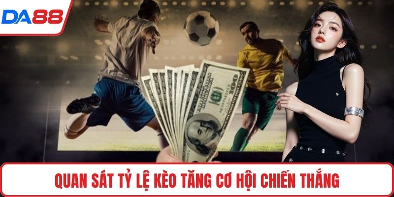 Quan sát tỷ lệ kèo tăng cơ hội chiến thắng