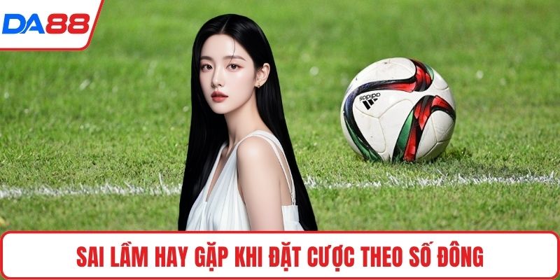 Sai lầm hay gặp khi đặt cược theo số đông