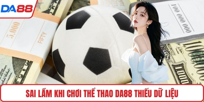 Sai lầm khi chơi thể thao DA88 thiếu dữ liệu