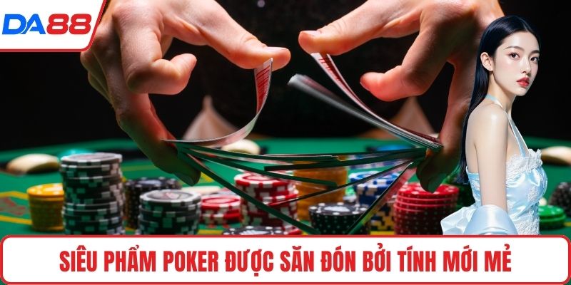 Siêu phẩm Poker được săn đón bởi tính mới mẻ