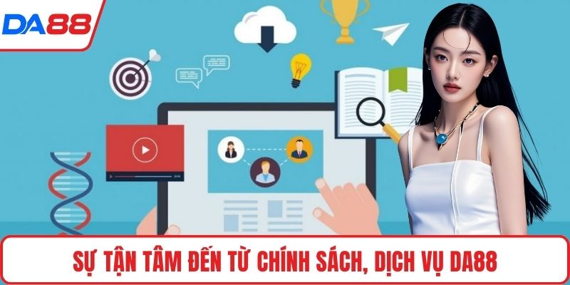 Sự tận tâm đến từ chính sách, dịch vụ DA88