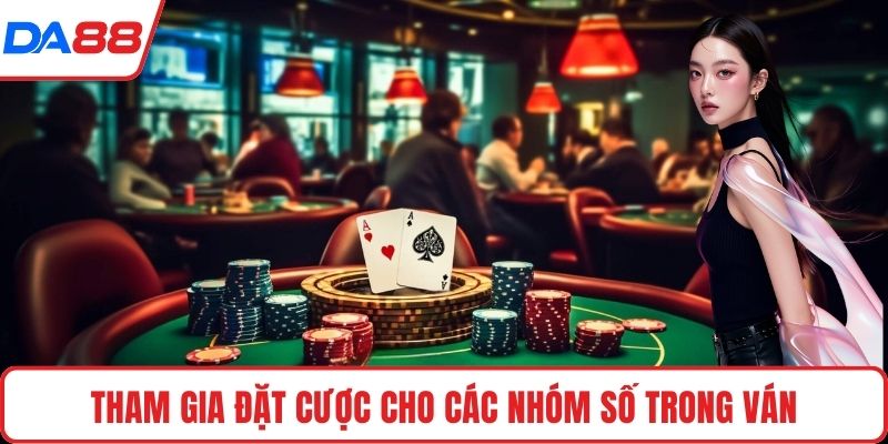Tham gia đặt cược cho các nhóm số trong ván