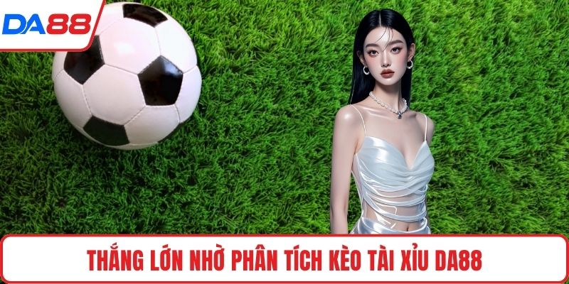Thắng lớn nhờ phân tích kèo tài xỉu DA88
