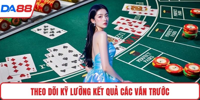 Theo dõi kỹ lưỡng kết quả các ván trước