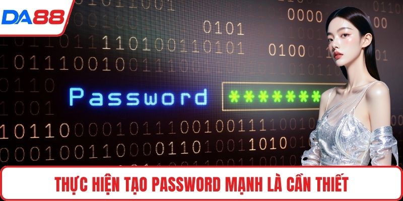 Thực hiện tạo password mạnh là cần thiết