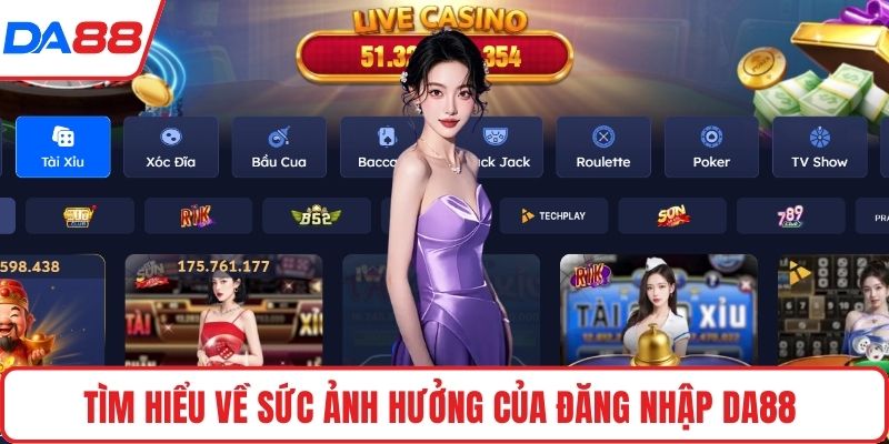 Tìm hiểu về sức ảnh hưởng của đăng nhập DA88
