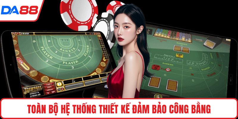 Toàn bộ hệ thống thiết kế đảm bảo công bằng