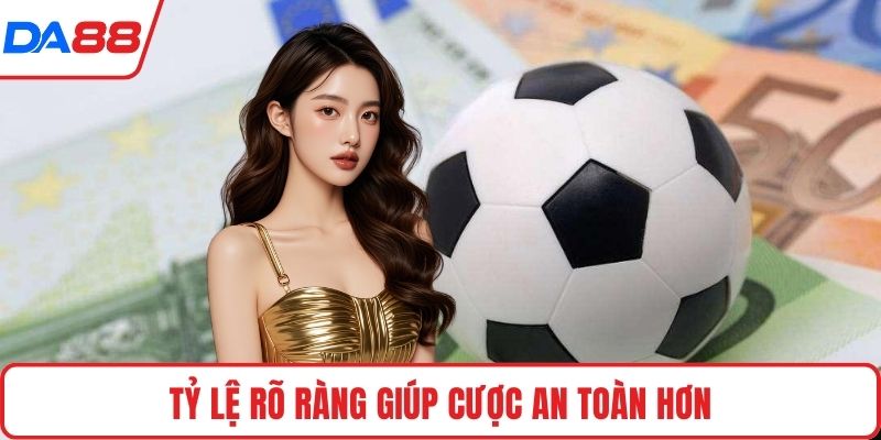 Tỷ lệ rõ ràng giúp cược an toàn hơn